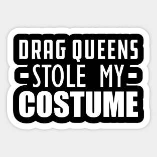 Drag Queens stole my costumes Sticker